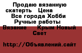 Продаю вязанную скатерть › Цена ­ 3 000 - Все города Хобби. Ручные работы » Вязание   . Крым,Новый Свет